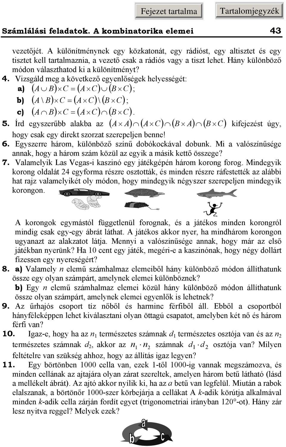 Mi vlószíűsége, hogy háro szá özül z egyi ási ettő összege? 7. Vlelyi Ls Vegs-i szió egy játégépé háro orog forog.