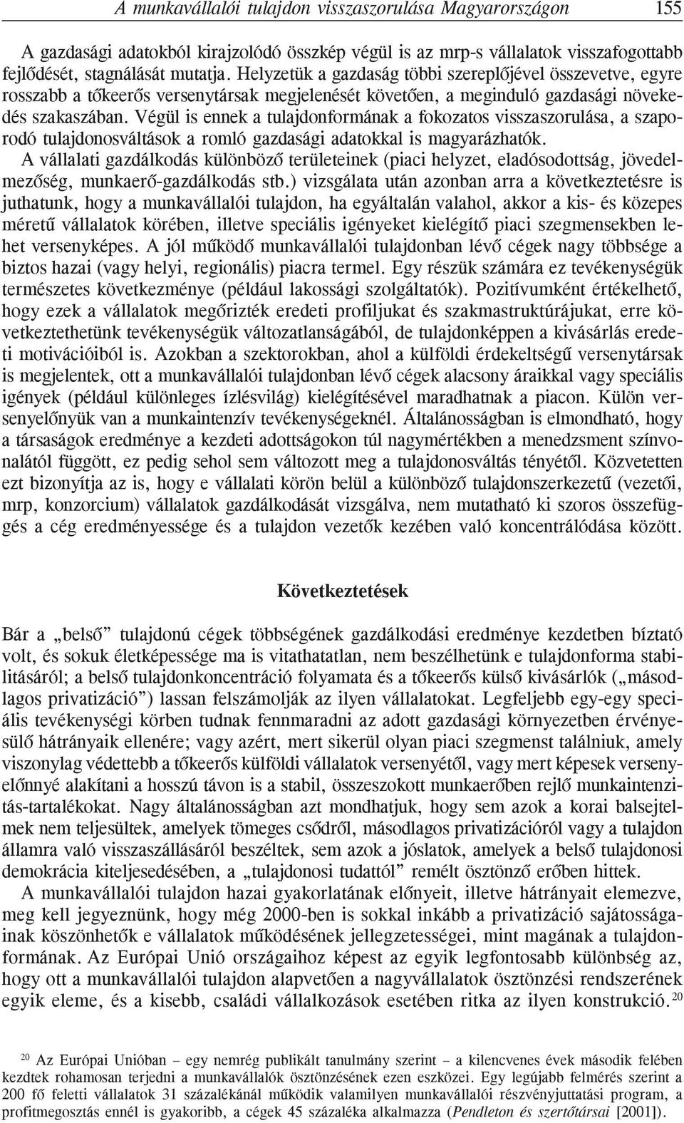 Végül is ennek a tulajdonformának a fokozatos visszaszorulása, a szaporodó tulajdonosváltások a romló gazdasági adatokkal is magyarázhatók.