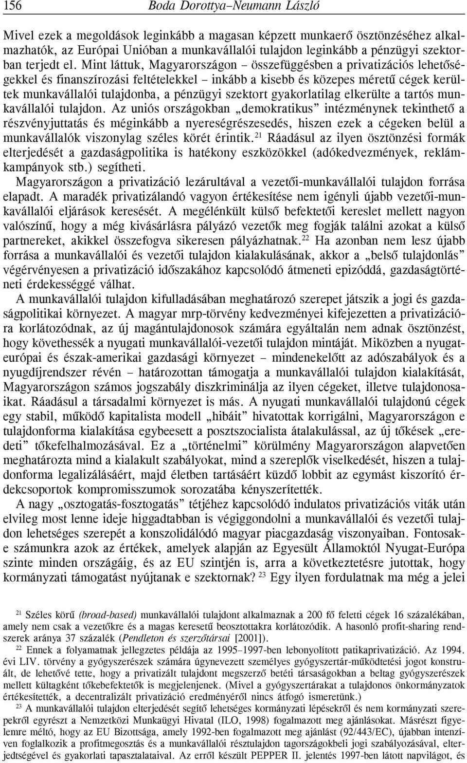 Mint láttuk, Magyarországon összefüggésben a privatizációs lehetõségekkel és finanszírozási feltételekkel inkább a kisebb és közepes méretû cégek kerültek munkavállalói tulajdonba, a pénzügyi