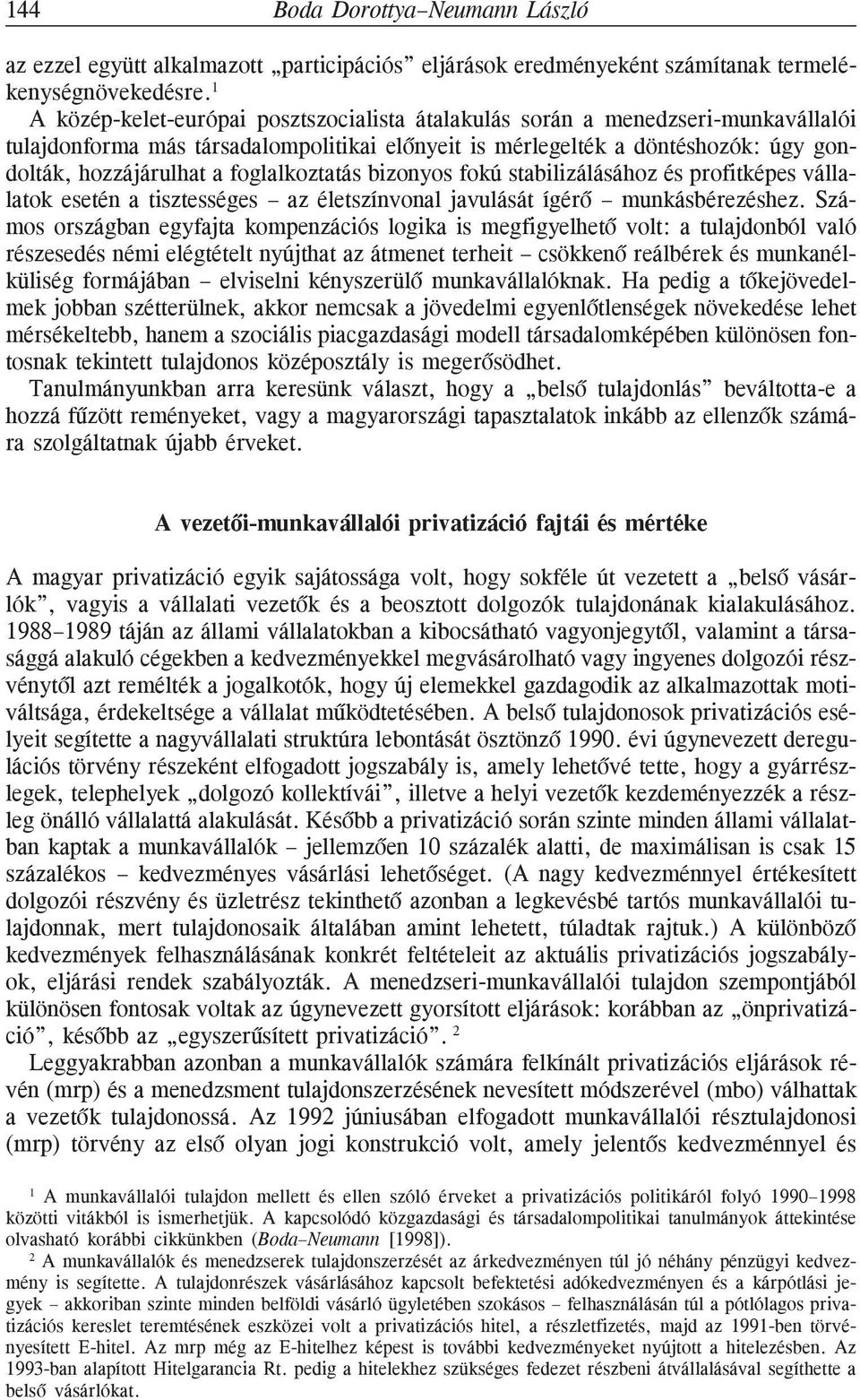 foglalkoztatás bizonyos fokú stabilizálásához és profitképes vállalatok esetén a tisztességes az életszínvonal javulását ígérõ munkásbérezéshez.