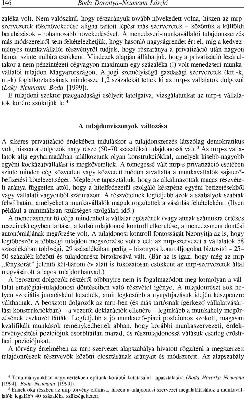 A menedzseri-munkavállalói tulajdonszerzés más módszereirõl sem feltételezhetjük, hogy hasonló nagyságrendet ért el, míg a kedvezményes munkavállalói részvényrõl tudjuk, hogy részaránya a