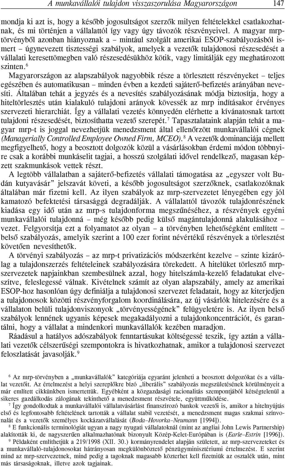 A magyar mrptörvénybõl azonban hiányoznak a mintául szolgált amerikai ESOP-szabályozásból ismert úgynevezett tisztességi szabályok, amelyek a vezetõk tulajdonosi részesedését a vállalati