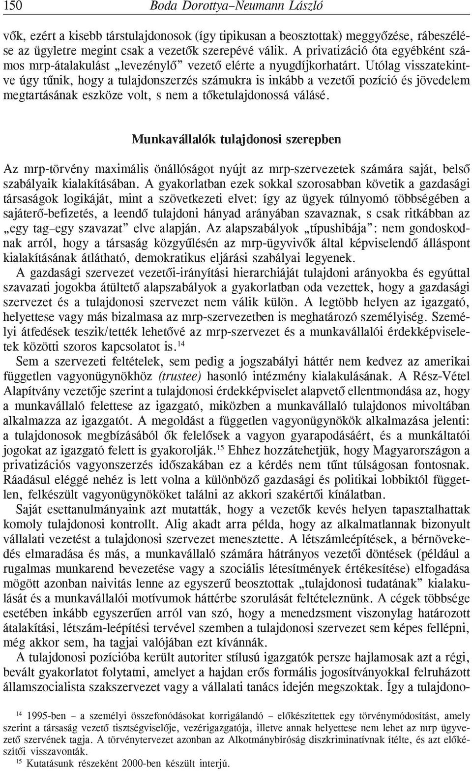 Utólag visszatekintve úgy tûnik, hogy a tulajdonszerzés számukra is inkább a vezetõi pozíció és jövedelem megtartásának eszköze volt, s nem a tõketulajdonossá válásé.