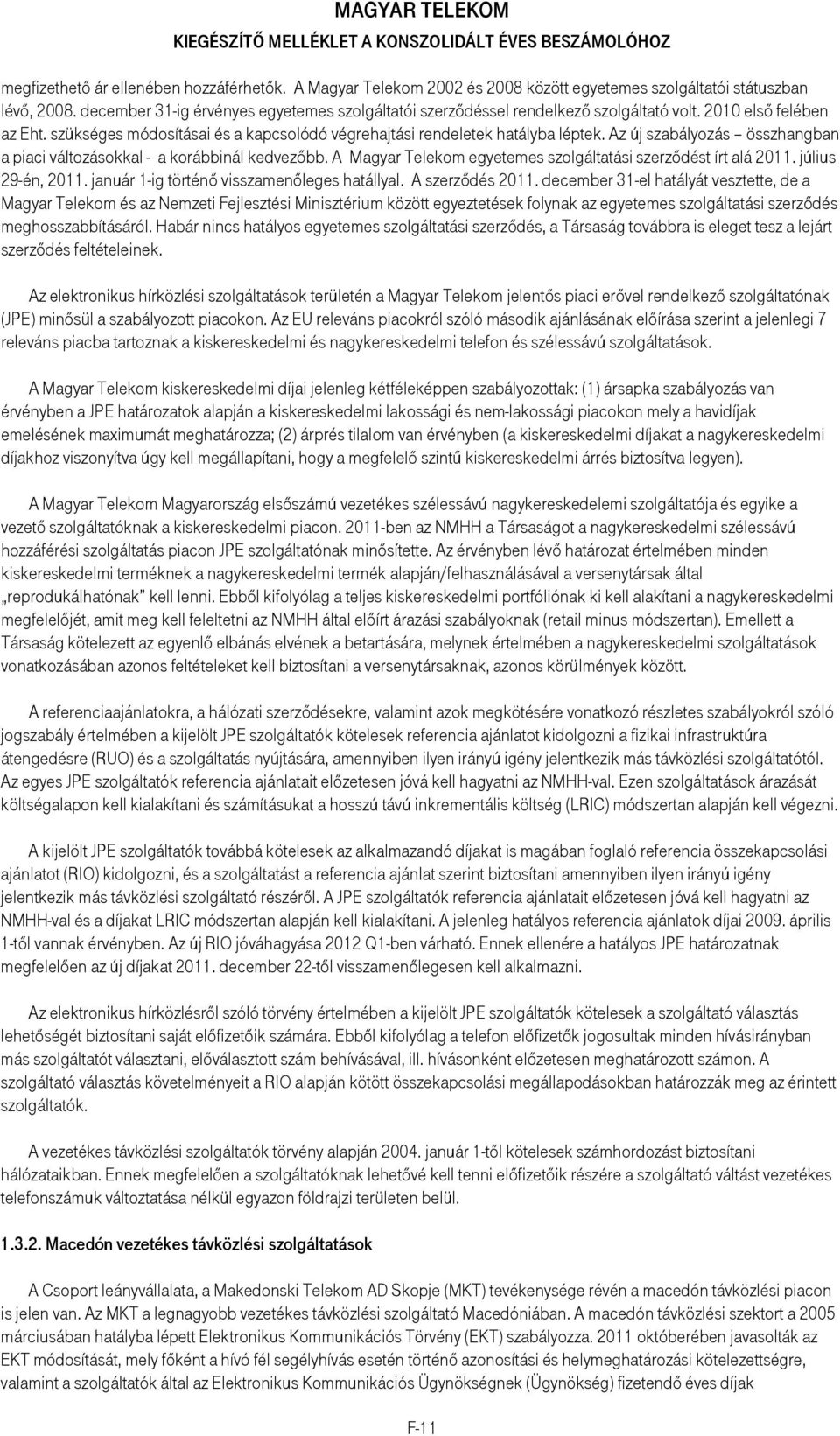 Az új szabályozás összhangban a piaci változásokkal - a korábbinál kedvezıbb. A Magyar Telekom egyetemes szolgáltatási szerzıdést írt alá 2011. július 29-én, 2011.