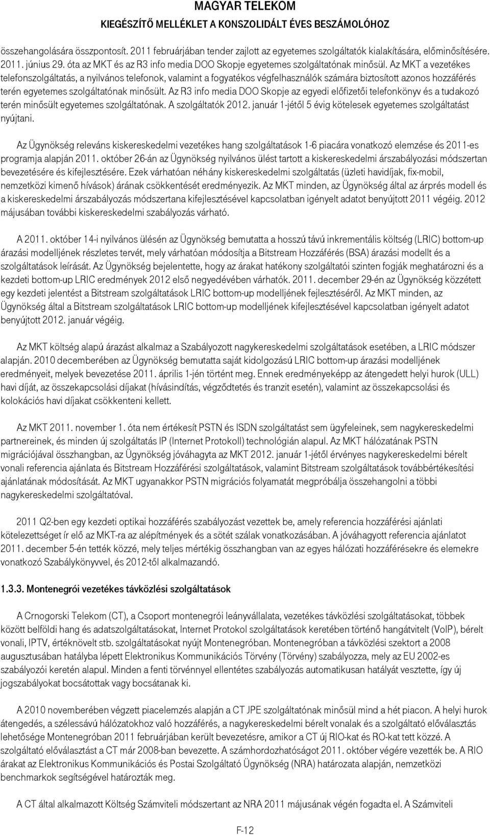 Az MKT a vezetékes telefonszolgáltatás, a nyilvános telefonok, valamint a fogyatékos végfelhasználók számára biztosított azonos hozzáférés terén egyetemes szolgáltatónak minısült.