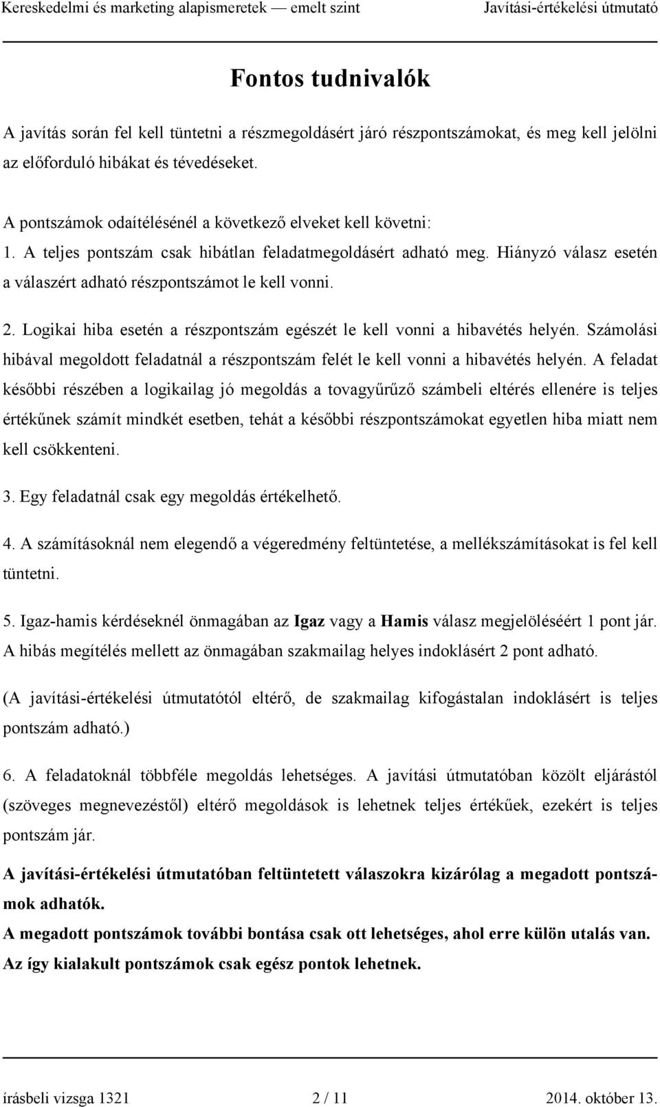 Logikai hiba esetén a részpontszám egészét le kell vonni a hibavétés helyén. Számolási hibával megoldott feladatnál a részpontszám felét le kell vonni a hibavétés helyén.