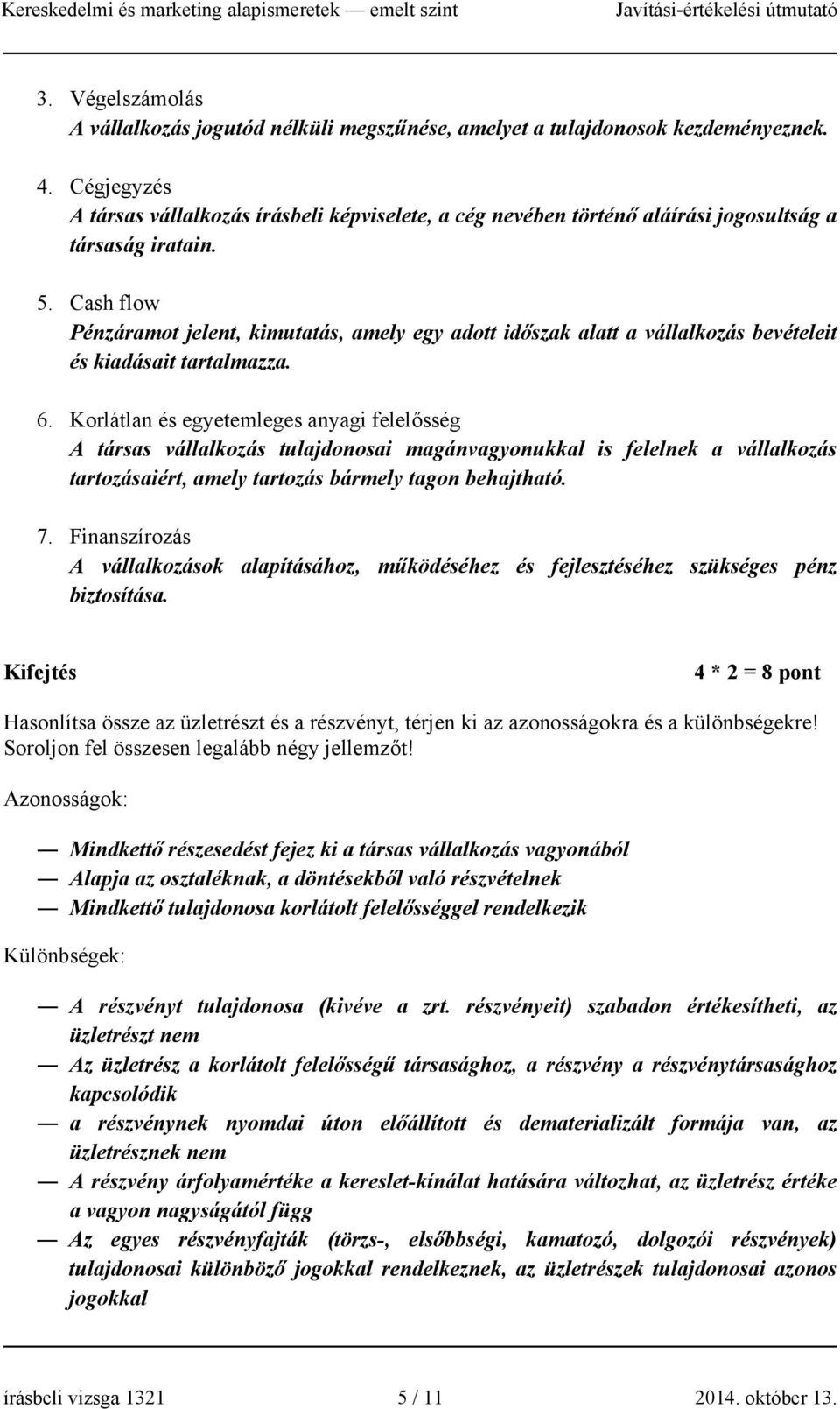 Cash flow Pénzáramot jelent, kimutatás, amely egy adott időszak alatt a vállalkozás bevételeit és kiadásait tartalmazza. 6.