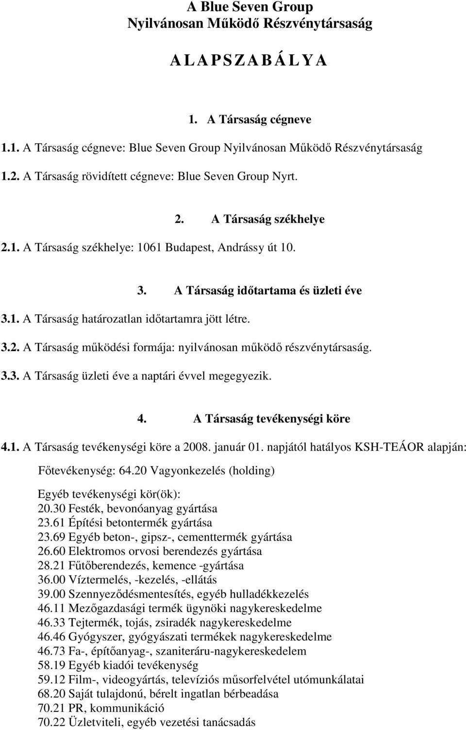 3.2. A Társaság működési formája: nyilvánosan működő részvénytársaság. 3.3. A Társaság üzleti éve a naptári évvel megegyezik. 4. A Társaság tevékenységi köre 4.1. A Társaság tevékenységi köre a 2008.