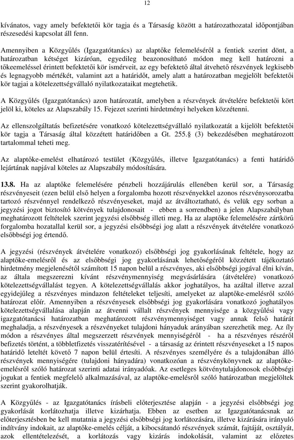 befektetői kör ismérveit, az egy befektető által átvehető részvények legkisebb és legnagyobb mértékét, valamint azt a határidőt, amely alatt a határozatban megjelölt befektetői kör tagjai a