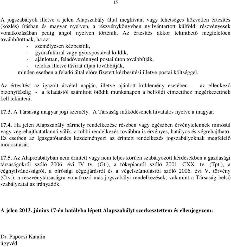 Az értesítés akkor tekinthető megfelelően továbbítottnak, ha azt - személyesen kézbesítik, - gyorsfutárral vagy gyorspostával küldik, - ajánlottan, feladóvevénnyel postai úton továbbítják, - telefax