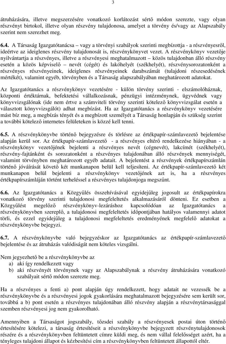 A részvénykönyv vezetője nyilvántartja a részvényes, illetve a részvényesi meghatalmazott közös tulajdonban álló részvény esetén a közös képviselő nevét (cégét) és lakóhelyét (székhelyét),