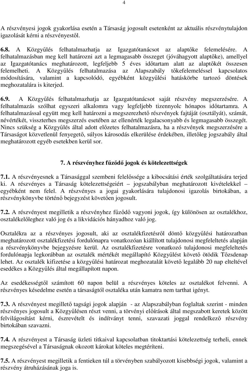 A felhatalmazásban meg kell határozni azt a legmagasabb összeget (jóváhagyott alaptőke), amellyel az Igazgatótanács meghatározott, legfeljebb 5 éves időtartam alatt az alaptőkét összesen felemelheti.