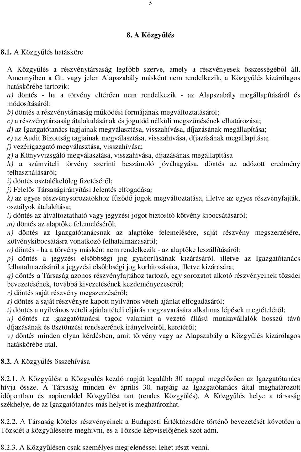 döntés a részvénytársaság működési formájának megváltoztatásáról; c) a részvénytársaság átalakulásának és jogutód nélküli megszűnésének elhatározása; d) az Igazgatótanács tagjainak megválasztása,