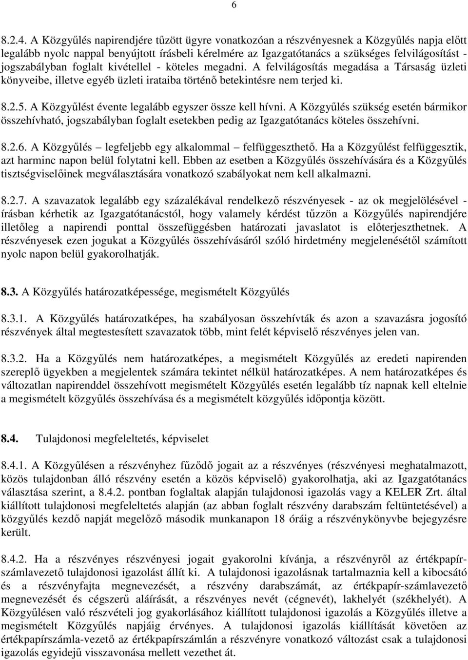 jogszabályban foglalt kivétellel - köteles megadni. A felvilágosítás megadása a Társaság üzleti könyveibe, illetve egyéb üzleti irataiba történő betekintésre nem terjed ki. 8.2.5.