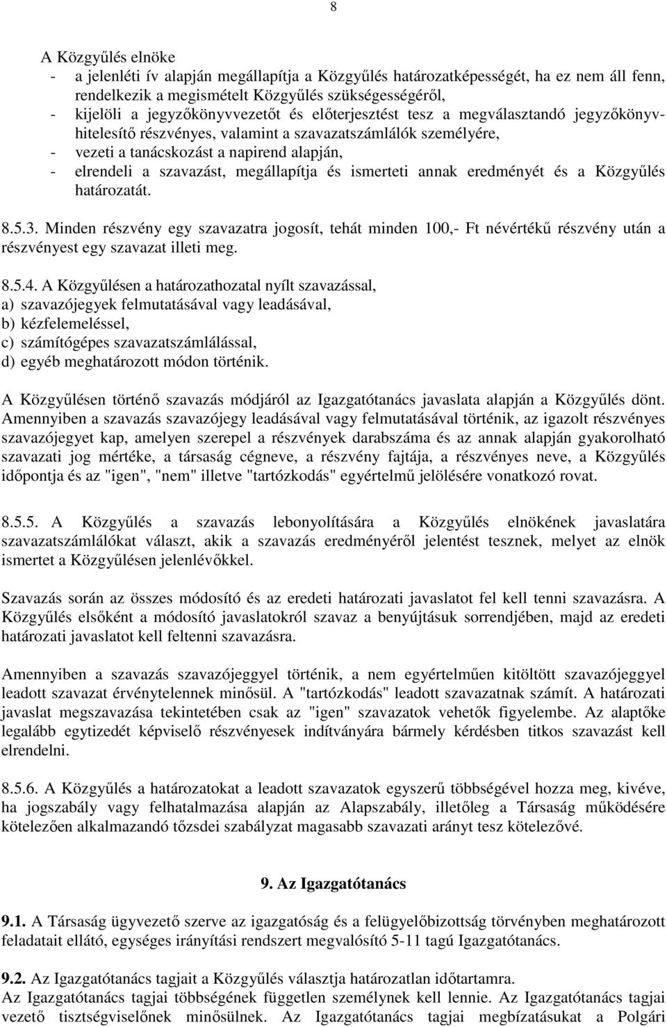 ismerteti annak eredményét és a Közgyűlés határozatát. 8.5.3. Minden részvény egy szavazatra jogosít, tehát minden 100,- Ft névértékű részvény után a részvényest egy szavazat illeti meg. 8.5.4.