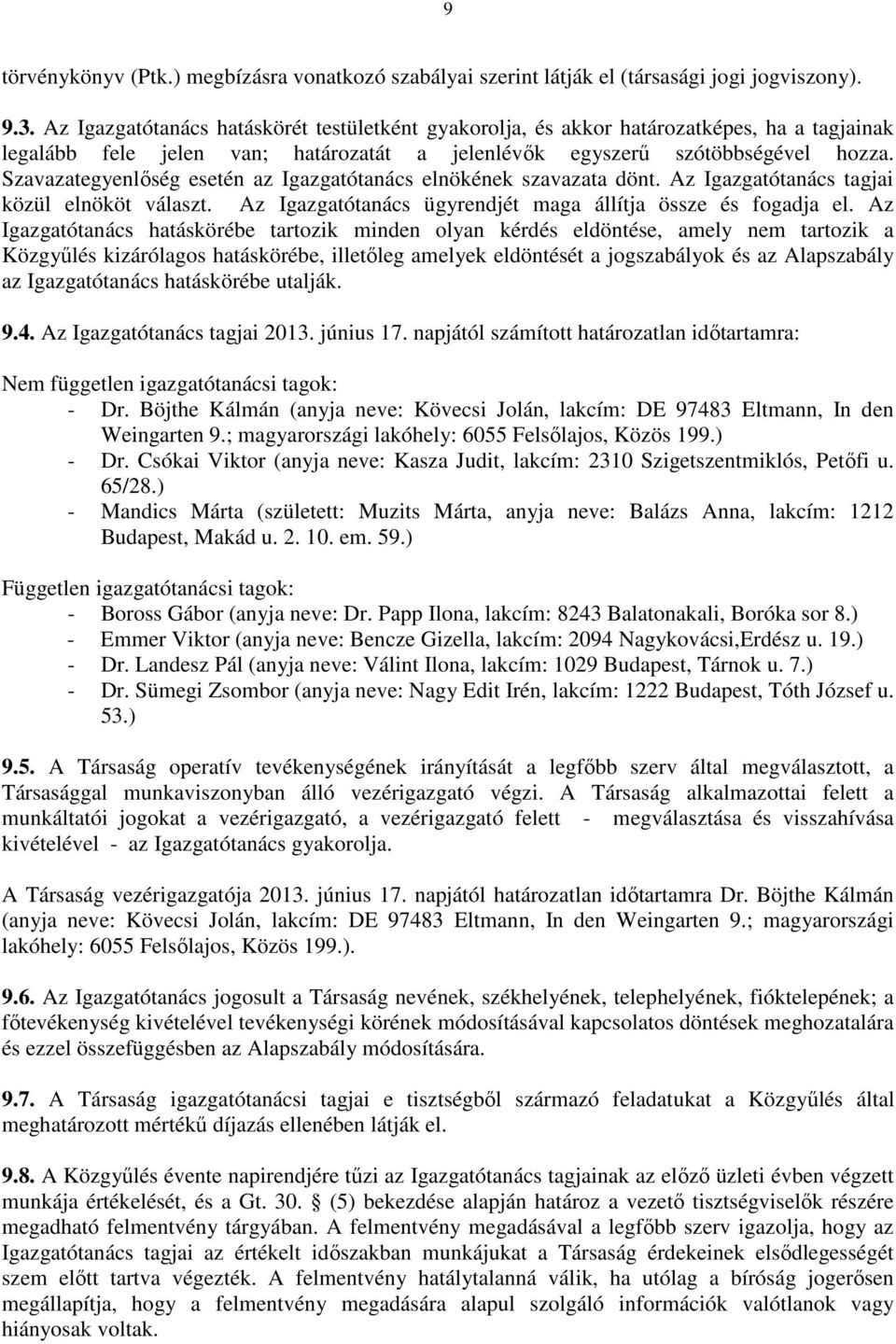 Szavazategyenlőség esetén az Igazgatótanács elnökének szavazata dönt. Az Igazgatótanács tagjai közül elnököt választ. Az Igazgatótanács ügyrendjét maga állítja össze és fogadja el.