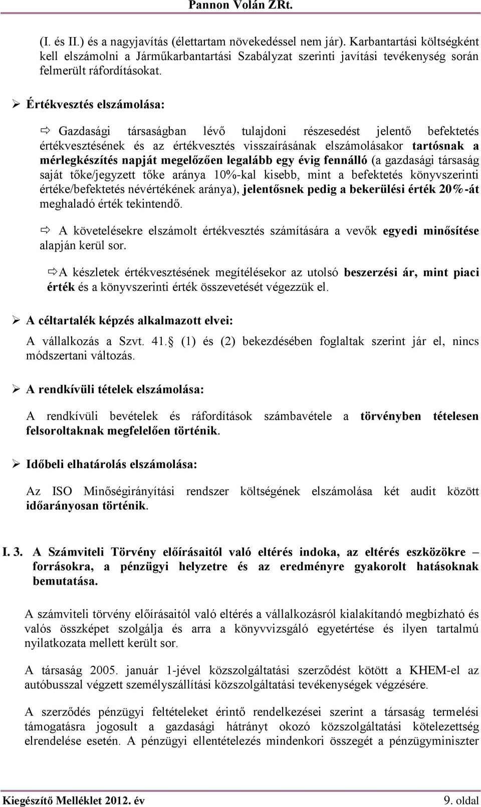 megelőzően legalább egy évig fennálló (a gazdasági társaság saját tőke/jegyzett tőke aránya 10%-kal kisebb, mint a befektetés könyvszerinti értéke/befektetés névértékének aránya), jelentősnek pedig a