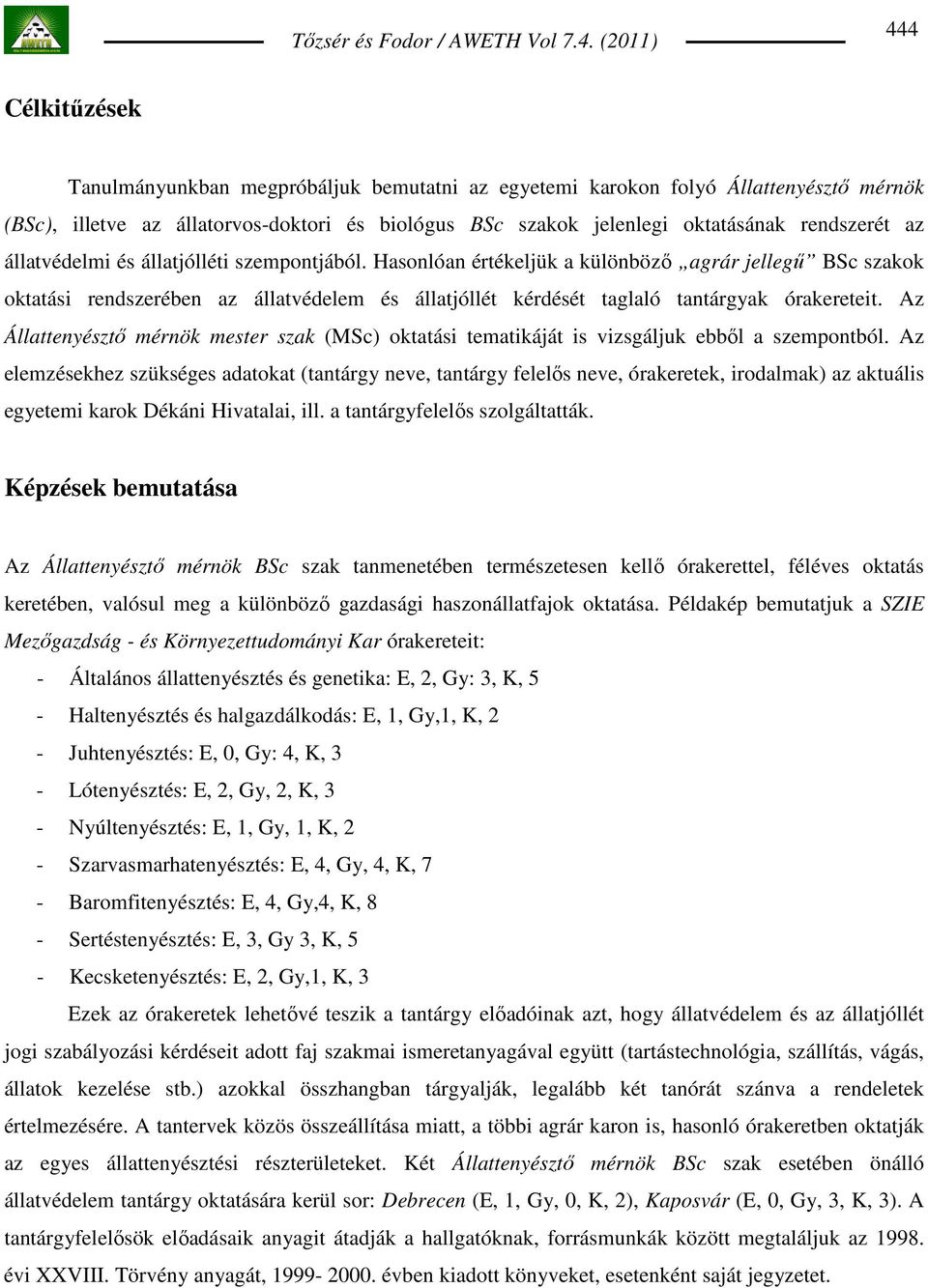 Az Állattenyésztı mérnök mester szak (MSc) oktatási tematikáját is vizsgáljuk ebbıl a szempontból.