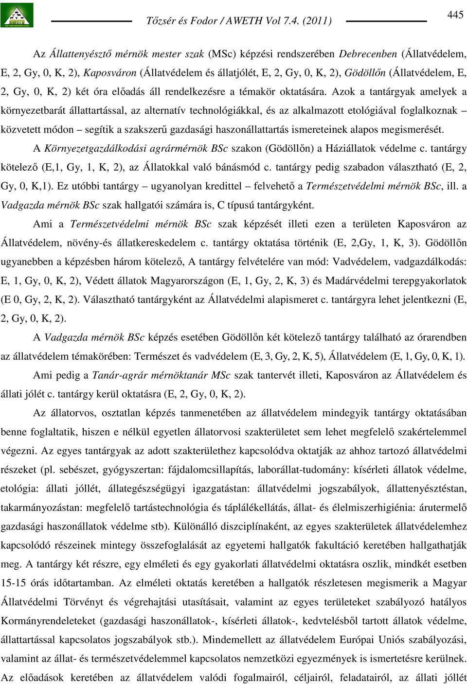 Azok a tantárgyak amelyek a környezetbarát állattartással, az alternatív technológiákkal, és az alkalmazott etológiával foglalkoznak közvetett módon segítik a szakszerő gazdasági haszonállattartás