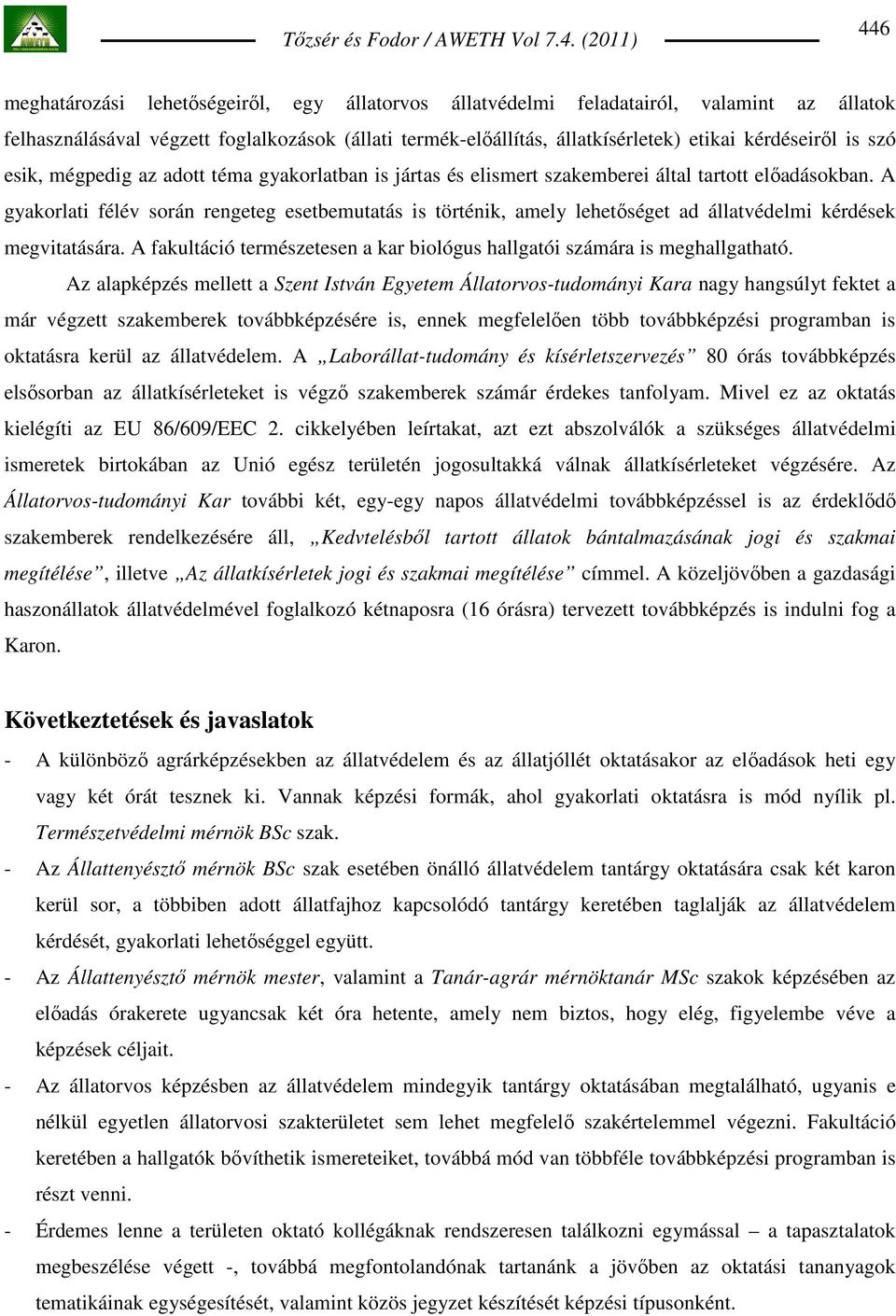 A gyakorlati félév során rengeteg esetbemutatás is történik, amely lehetıséget ad állatvédelmi kérdések megvitatására. A fakultáció természetesen a kar biológus hallgatói számára is meghallgatható.