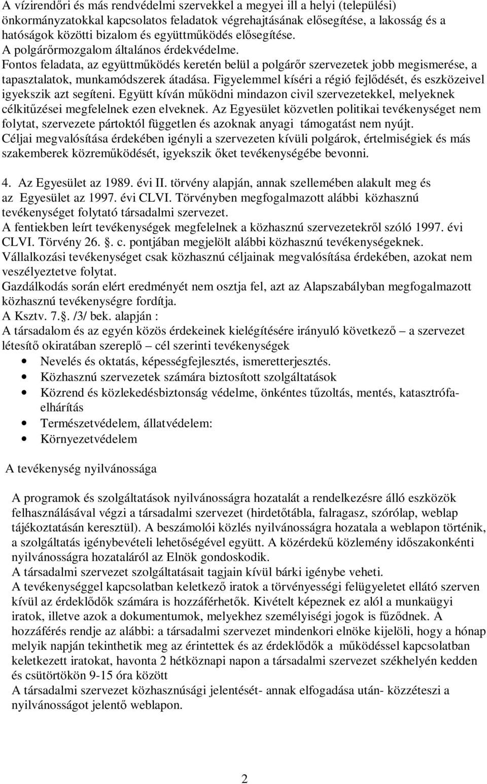 Figyelemmel kíséri a régió fejldését, és eszközeivel igyekszik azt segíteni. Együtt kíván mködni mindazon civil szervezetekkel, melyeknek célkitzései megfelelnek ezen elveknek.