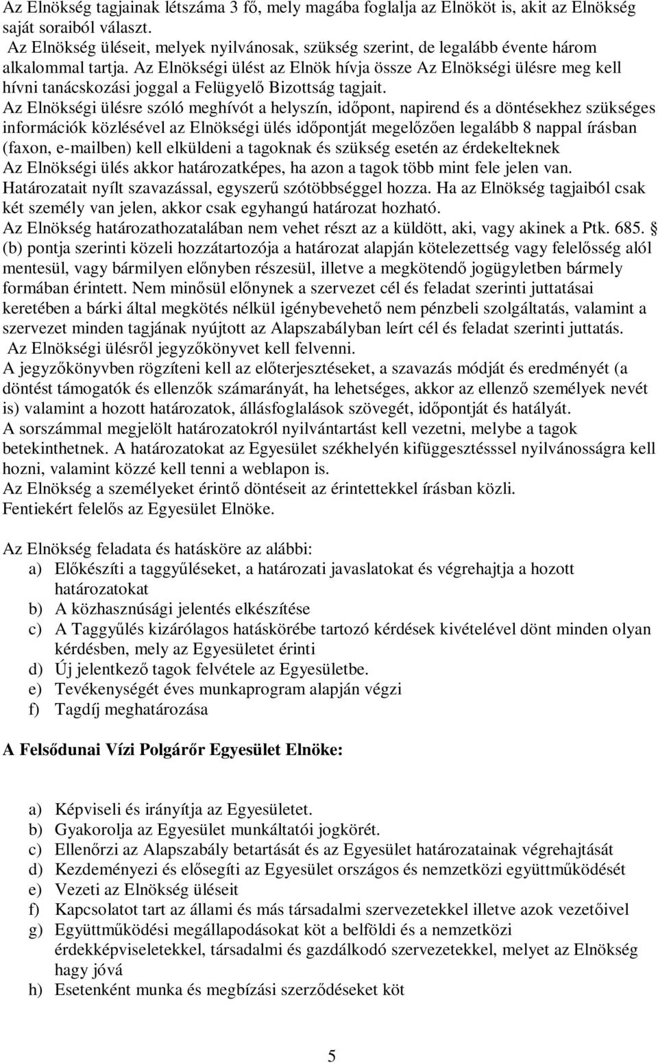 Az Elnökségi ülést az Elnök hívja össze Az Elnökségi ülésre meg kell hívni tanácskozási joggal a Felügyel Bizottság tagjait.