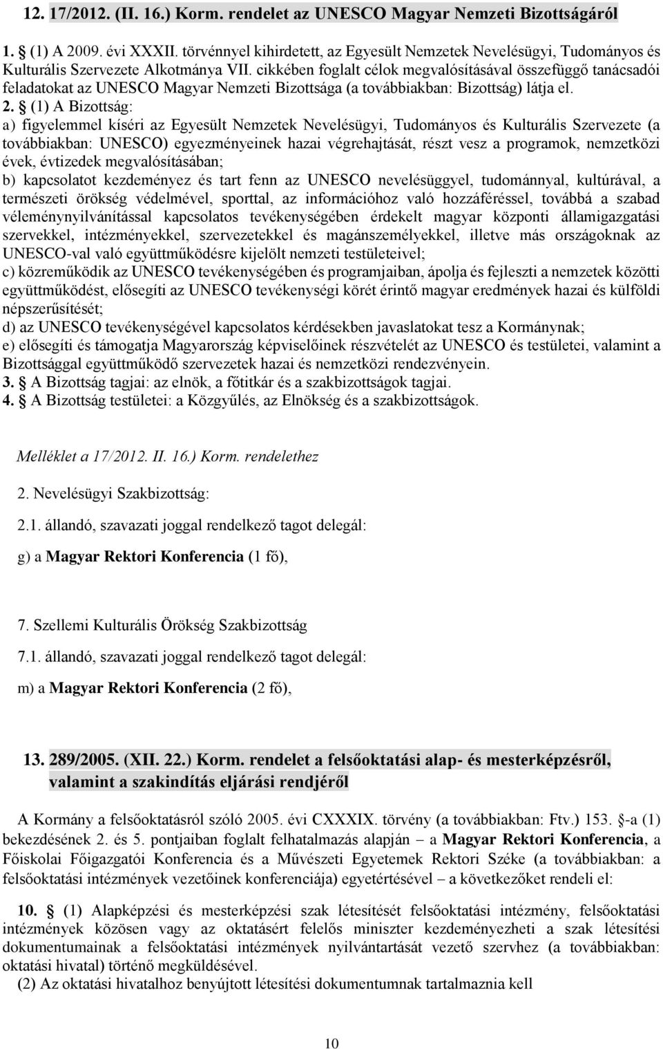 cikkében foglalt célok megvalósításával összefüggő tanácsadói feladatokat az UNESCO Magyar Nemzeti Bizottsága (a továbbiakban: Bizottság) látja el. 2.