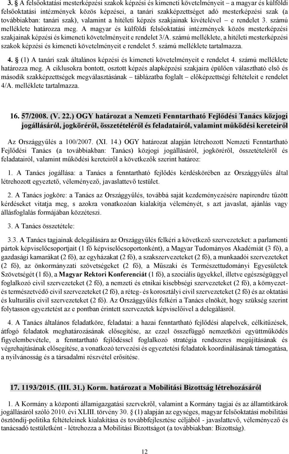 A magyar és külföldi felsőoktatási intézmények közös mesterképzési szakjainak képzési és kimeneti követelményeit e rendelet 3/A.