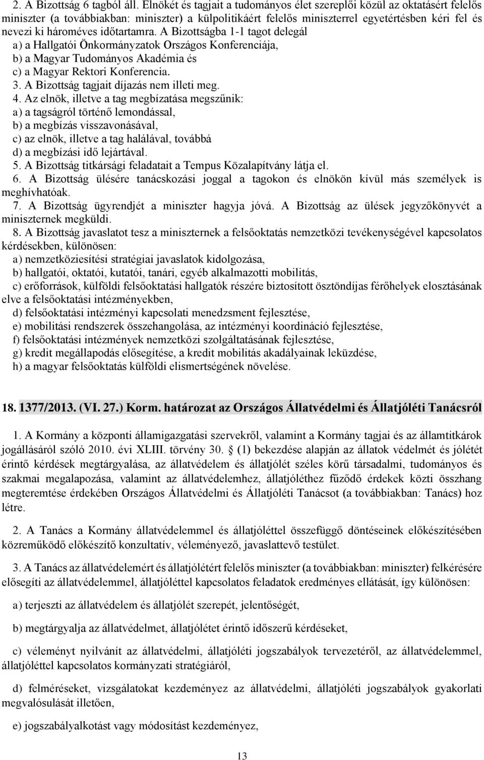 időtartamra. A Bizottságba 1-1 tagot delegál a) a Hallgatói Önkormányzatok Országos Konferenciája, b) a Magyar Tudományos Akadémia és c) a Magyar Rektori Konferencia. 3.