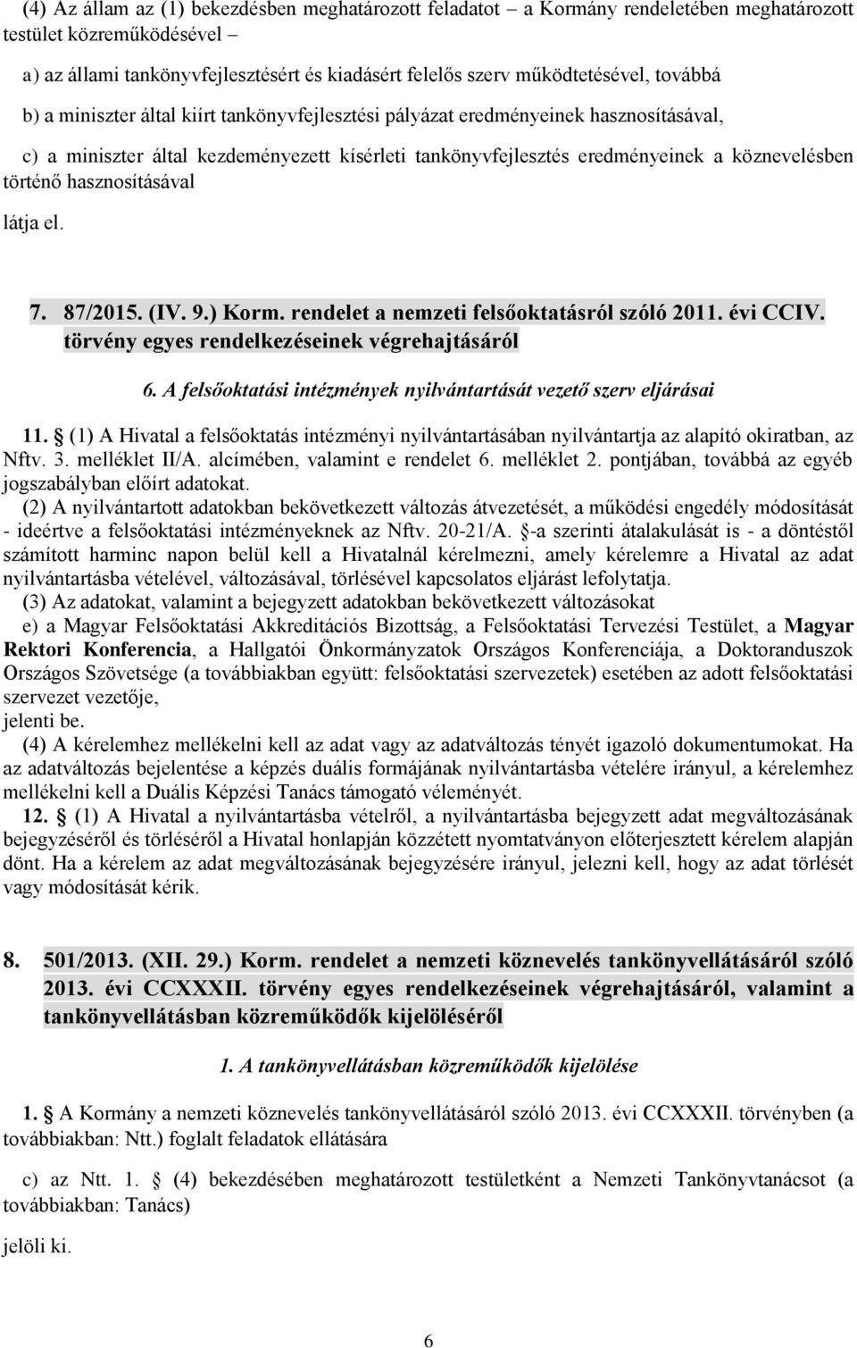 hasznosításával látja el. 7. 87/2015. (IV. 9.) Korm. rendelet a nemzeti felsőoktatásról szóló 2011. évi CCIV. törvény egyes rendelkezéseinek végrehajtásáról 6.