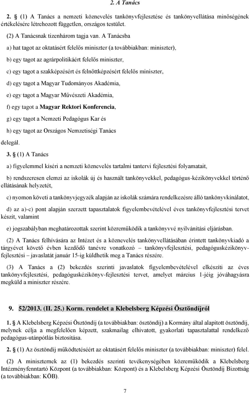 miniszter, d) egy tagot a Magyar Tudományos Akadémia, e) egy tagot a Magyar Művészeti Akadémia, f) egy tagot a Magyar Rektori Konferencia, g) egy tagot a Nemzeti Pedagógus Kar és h) egy tagot az