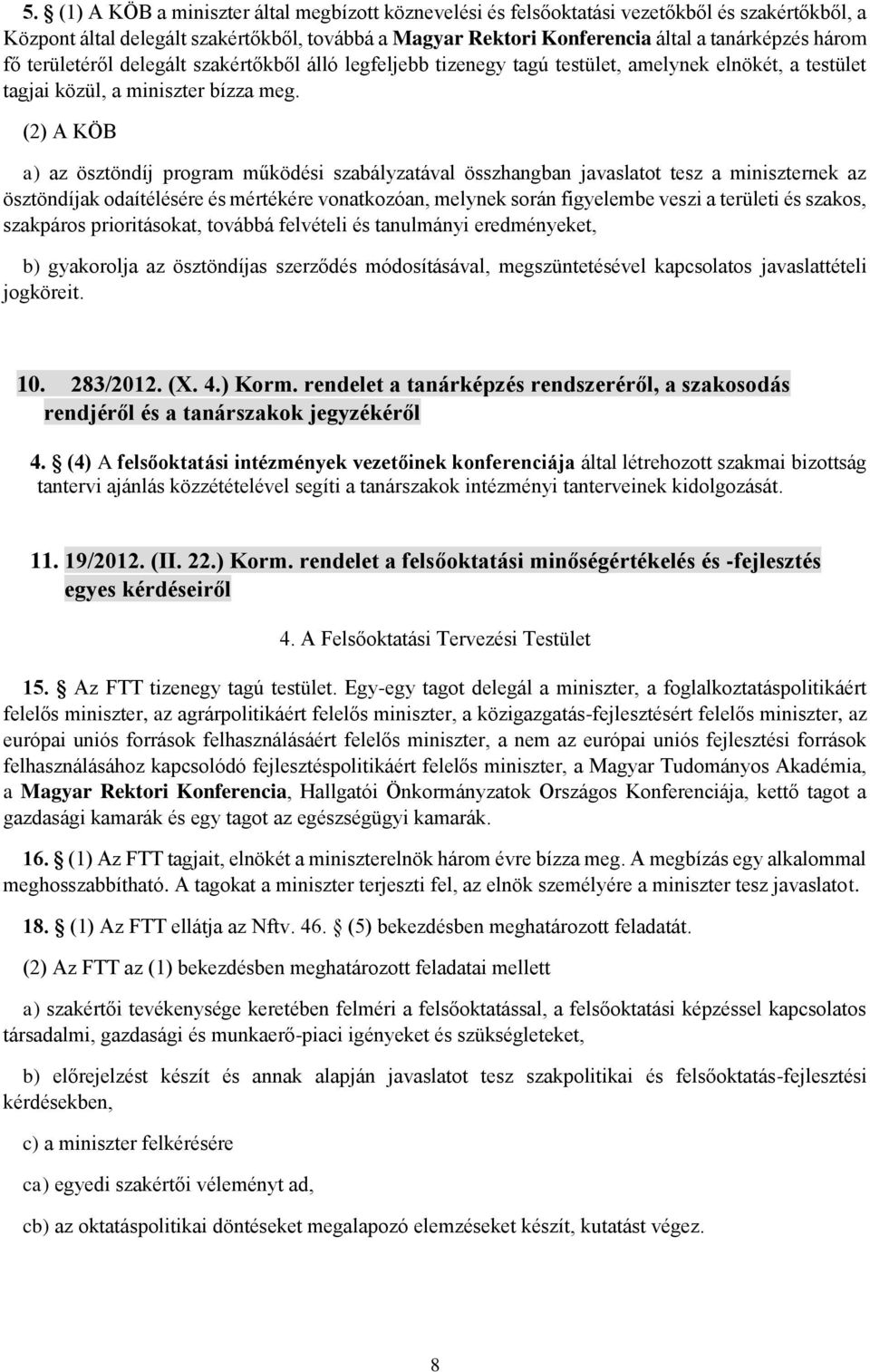 (2) A KÖB a) az ösztöndíj program működési szabályzatával összhangban javaslatot tesz a miniszternek az ösztöndíjak odaítélésére és mértékére vonatkozóan, melynek során figyelembe veszi a területi és