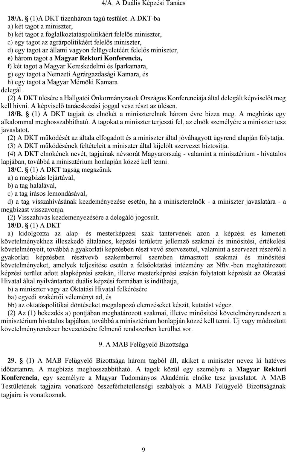 miniszter, e) három tagot a Magyar Rektori Konferencia, f) két tagot a Magyar Kereskedelmi és Iparkamara, g) egy tagot a Nemzeti Agrárgazdasági Kamara, és h) egy tagot a Magyar Mérnöki Kamara delegál.