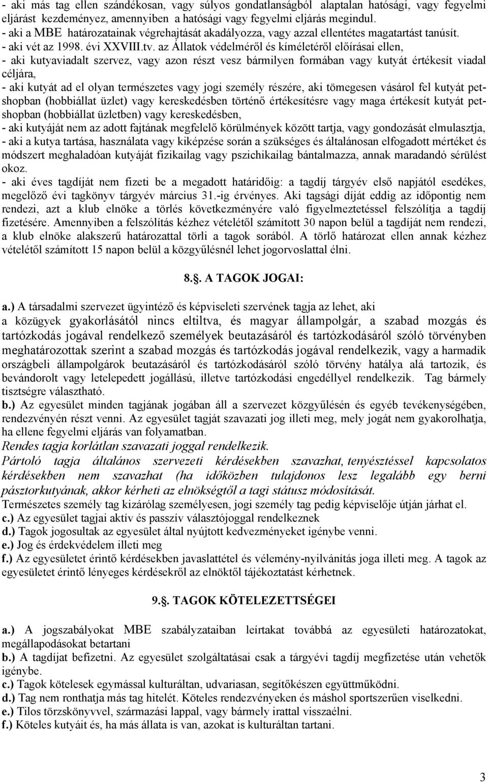 az Állatok védelméről és kíméletéről előírásai ellen, - aki kutyaviadalt szervez, vagy azon részt vesz bármilyen formában vagy kutyát értékesít viadal céljára, - aki kutyát ad el olyan természetes