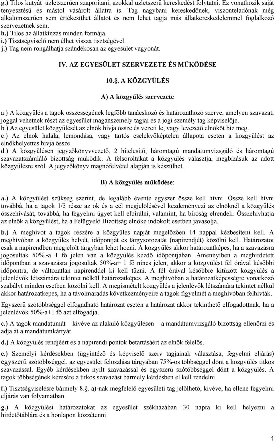 i.) Tisztségviselő nem élhet vissza tisztségével. j.) Tag nem rongálhatja szándékosan az egyesület vagyonát. IV. AZ EGYESÜLET SZERVEZETE ÉS MÜKÖDÉSE 10.. A KÖZGYŰLÉS A) A közgyűlés szervezete a.