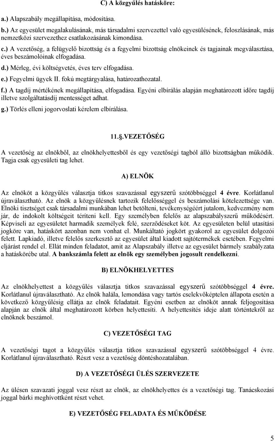 atlakozásának kimondása. c.) A vezetőség, a felügyelő bizottság és a fegyelmi bizottság elnökeinek és tagjainak megválasztása, éves beszámolóinak elfogadása. d.