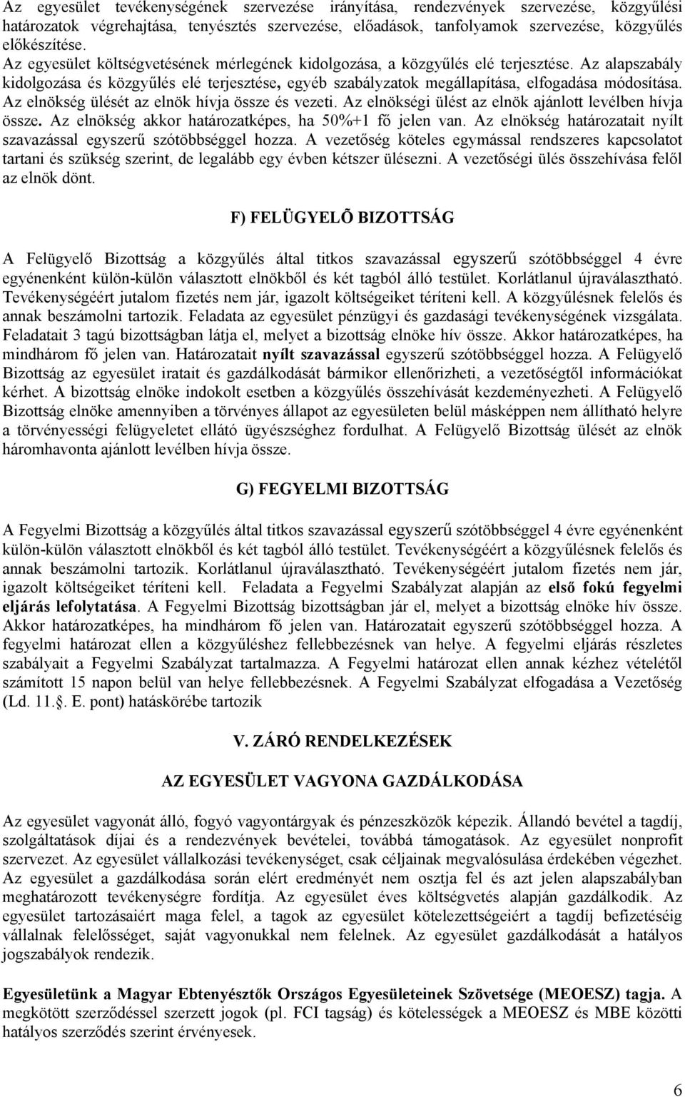 Az elnökség ülését az elnök hívja össze és vezeti. Az elnökségi ülést az elnök ajánlott levélben hívja össze. Az elnökség akkor határozatképes, ha 50%+1 fő jelen van.