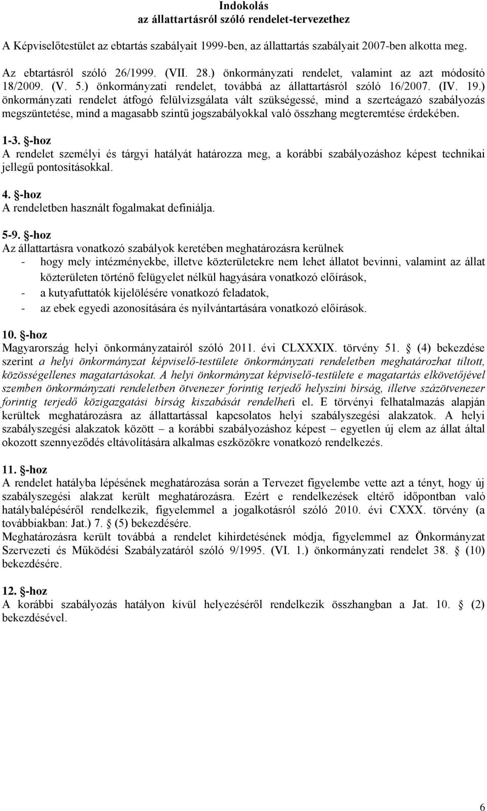 ) önkormányzati rendelet átfogó felülvizsgálata vált szükségessé, mind a szerteágazó szabályozás megszüntetése, mind a magasabb szintű jogszabályokkal való összhang megteremtése érdekében. 1-3.