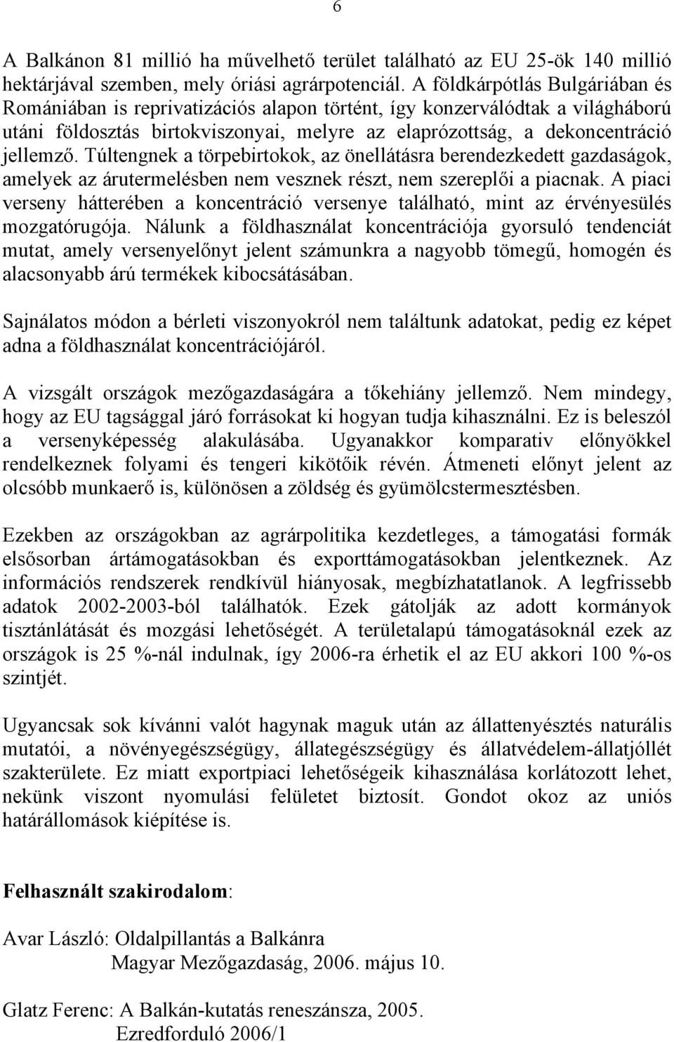 Túltengnek a törpebirtokok, az önellátásra berendezkedett gazdaságok, amelyek az árutermelésben nem vesznek részt, nem szereplői a piacnak.