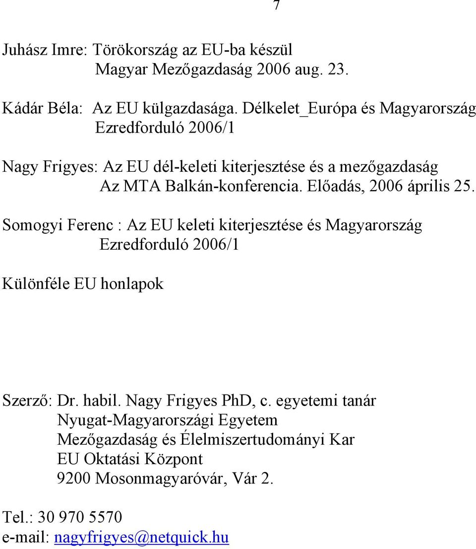 Előadás, 2006 április 25. Somogyi Ferenc : Az EU keleti kiterjesztése és Magyarország Ezredforduló 2006/1 Különféle EU honlapok Szerző: Dr. habil.