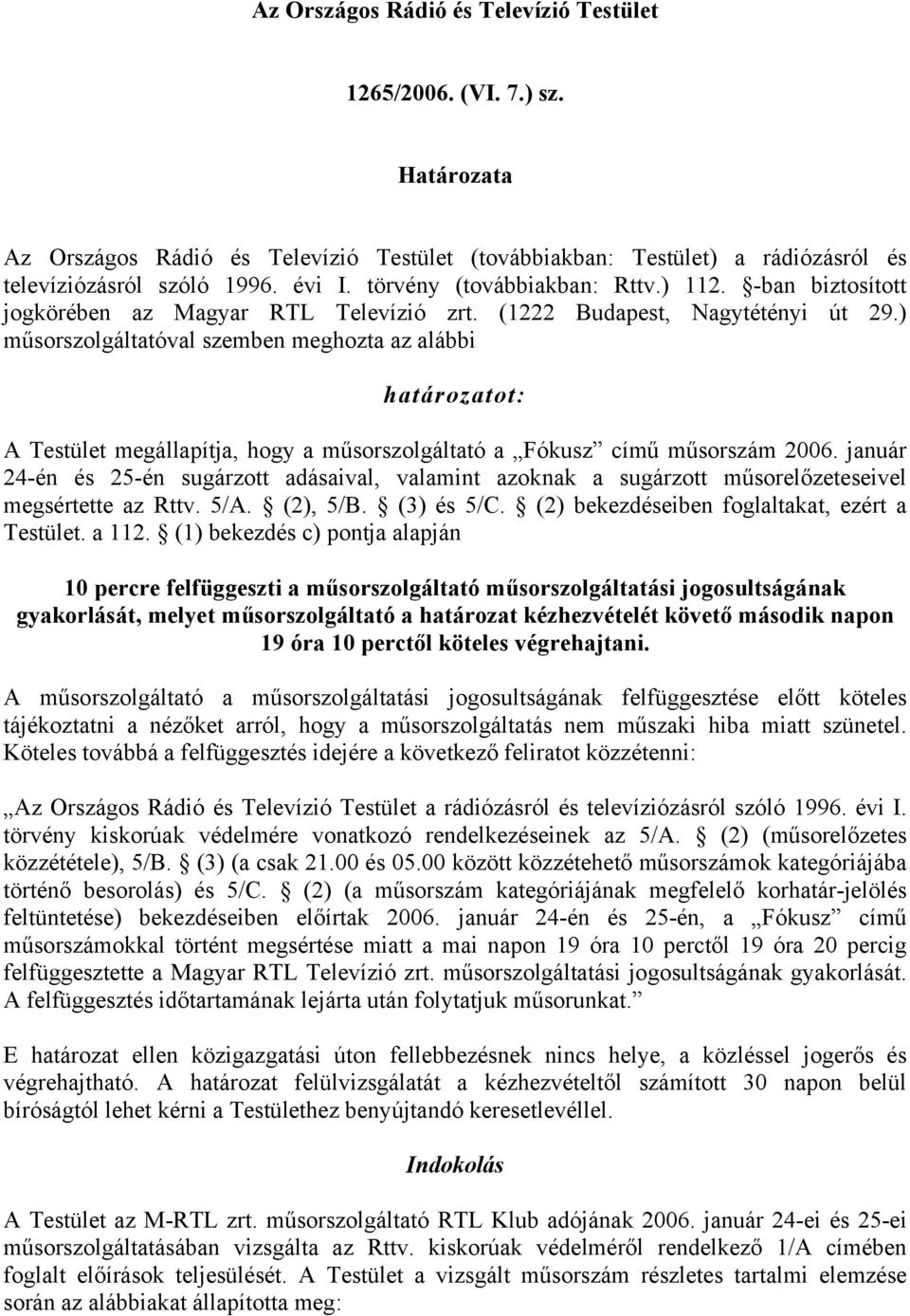 ) műsorszolgáltatóval szemben meghozta az alábbi határozatot: A Testület megállapítja, hogy a műsorszolgáltató a Fókusz című műsorszám 2006.