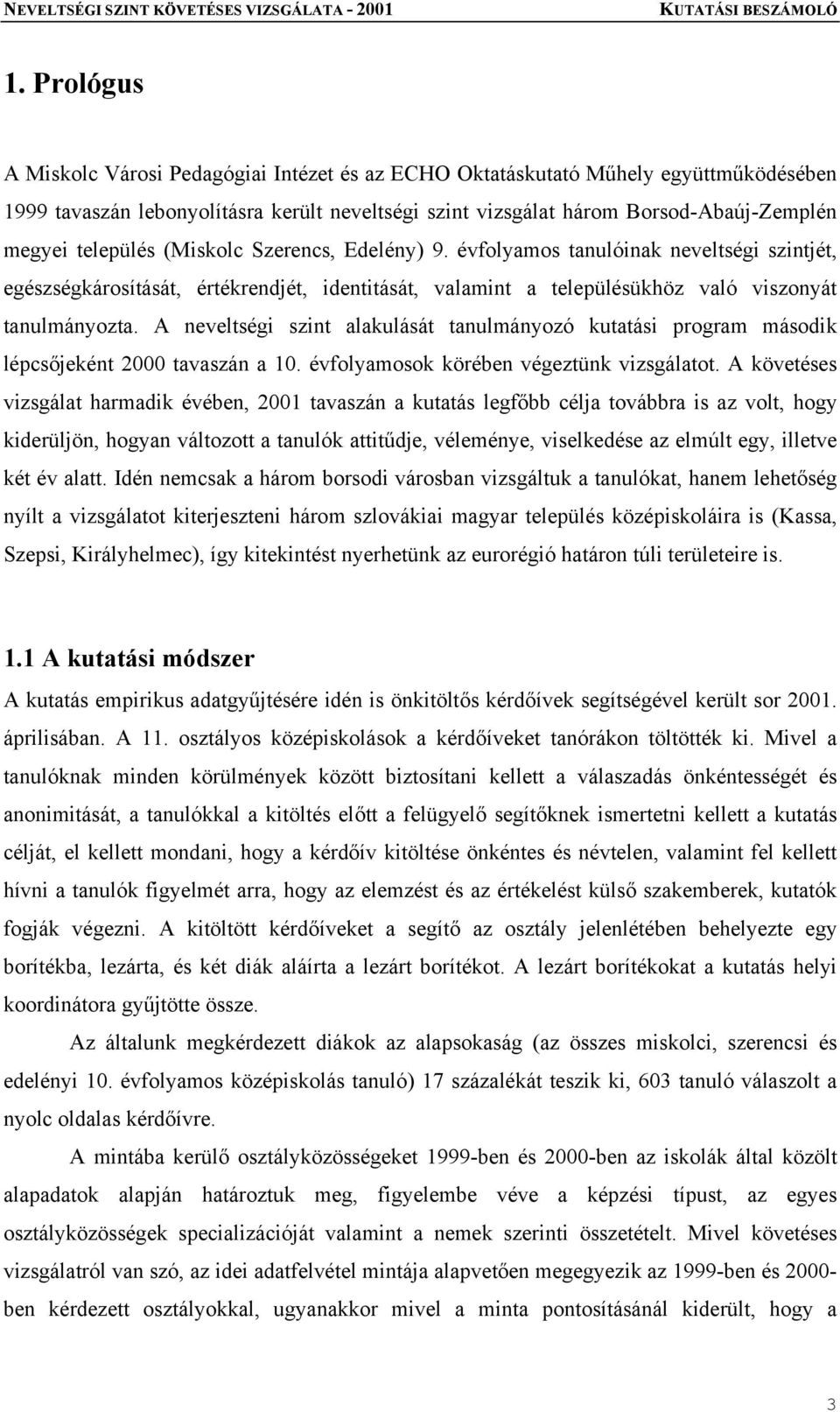 A neveltségi szint alakulását tanulmányozó kutatási program második lépcsőjeként 2000 tavaszán a 10. évfolyamosok körében végeztünk vizsgálatot.