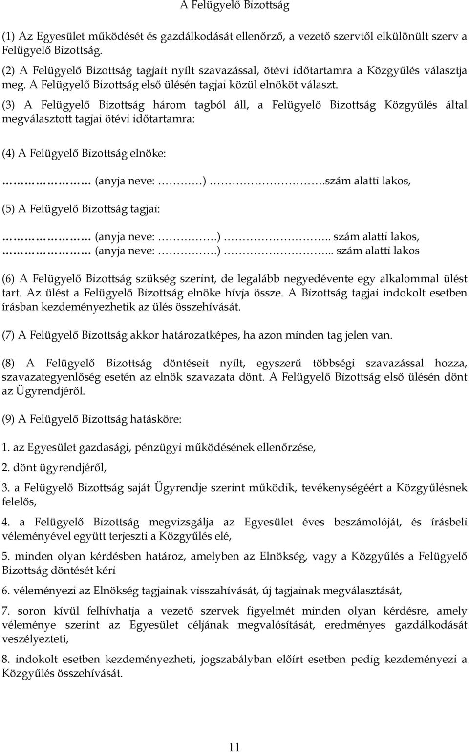 (3) A Felügyelő Bizottság három tagból áll, a Felügyelő Bizottság Közgyűlés által megválasztott tagjai ötévi időtartamra: (4) A Felügyelő Bizottság elnöke: (anyja neve: ).