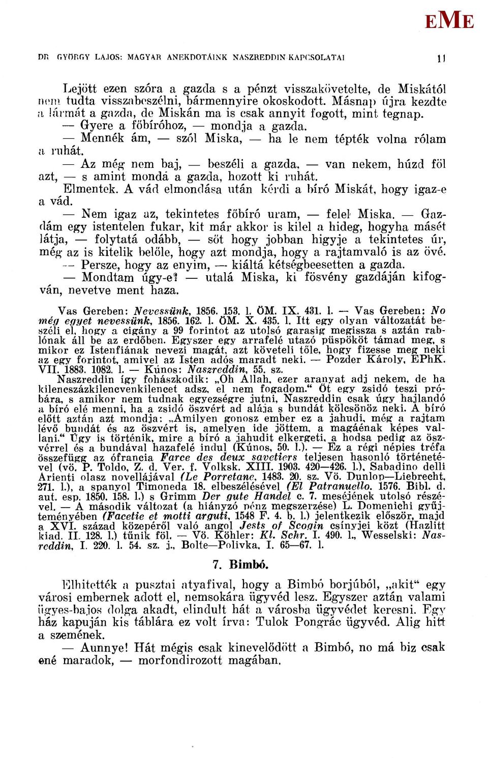 Az még nem baj, beszéli a gazda, van nekem, húzd föl azt, s amint monda a gazda, hozott ki ruhát. lmentek. A vád elmondása után kérdi a bíró iskát, hogy igaz-e a vád.