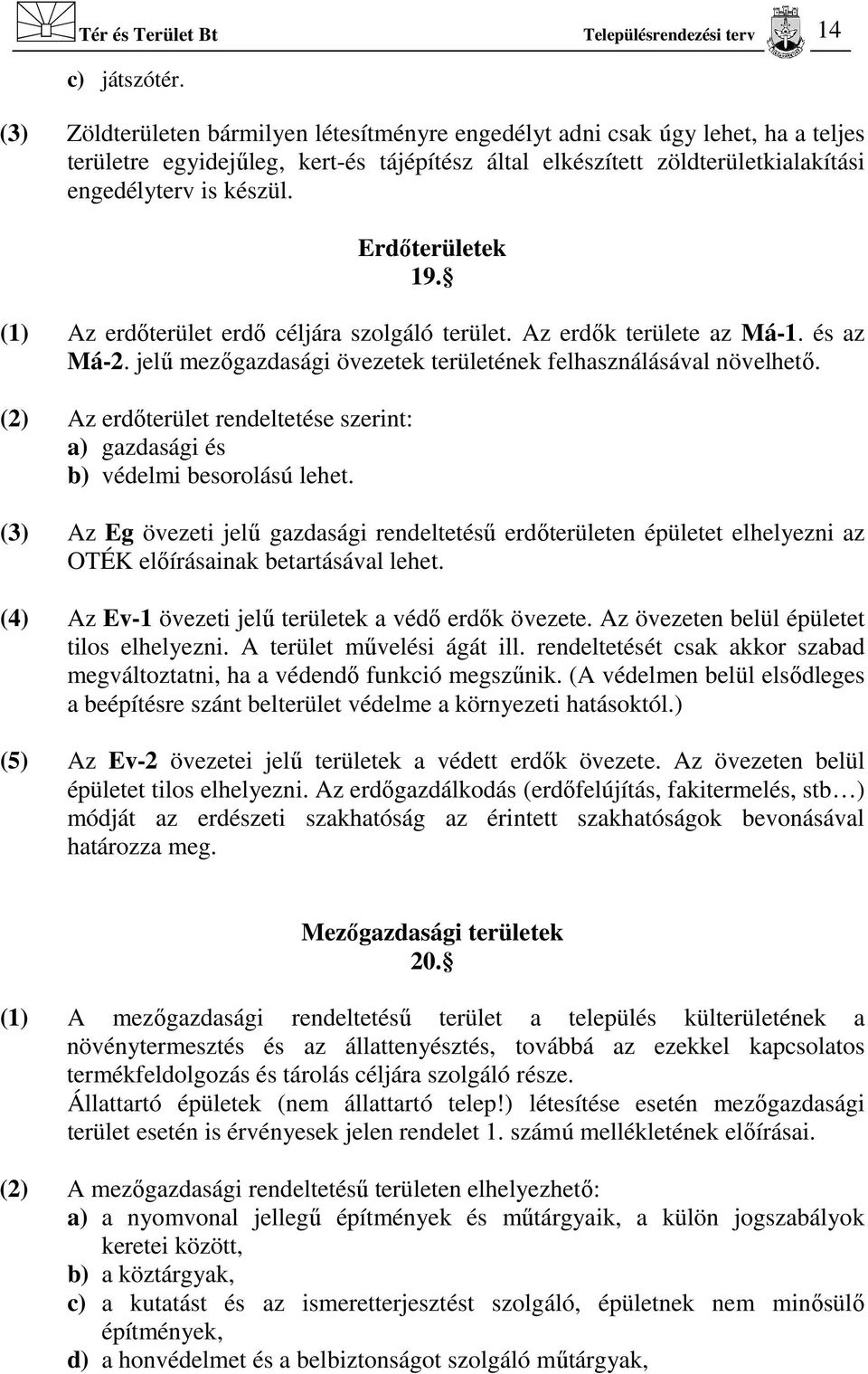 Erdőterületek 19. (1) Az erdőterület erdő céljára szolgáló terület. Az erdők területe az Má-1. és az Má-2. jelű mezőgazdasági övezetek területének felhasználásával növelhető.