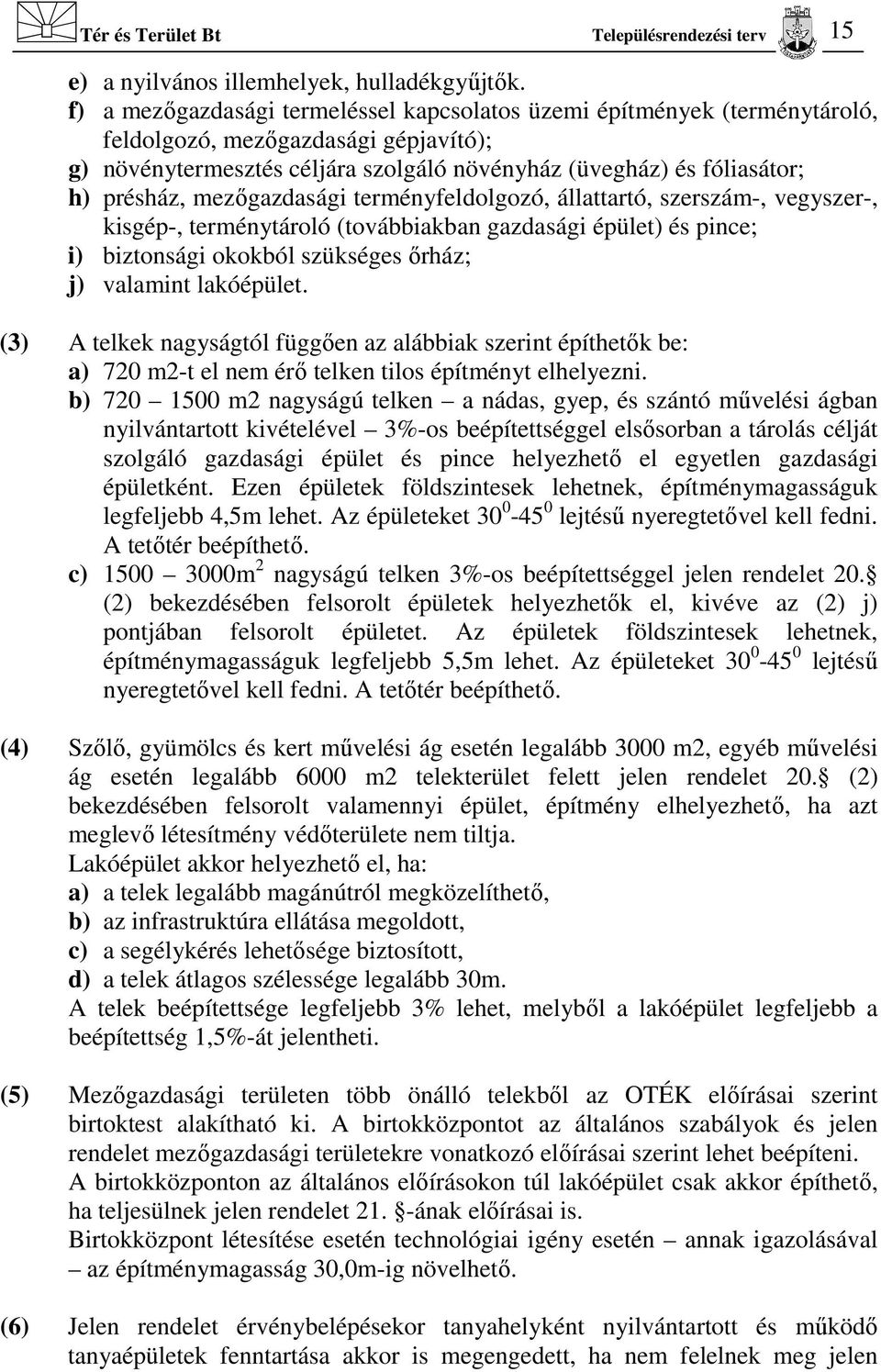 mezőgazdasági terményfeldolgozó, állattartó, szerszám-, vegyszer-, kisgép-, terménytároló (továbbiakban gazdasági épület) és pince; i) biztonsági okokból szükséges őrház; j) valamint lakóépület.