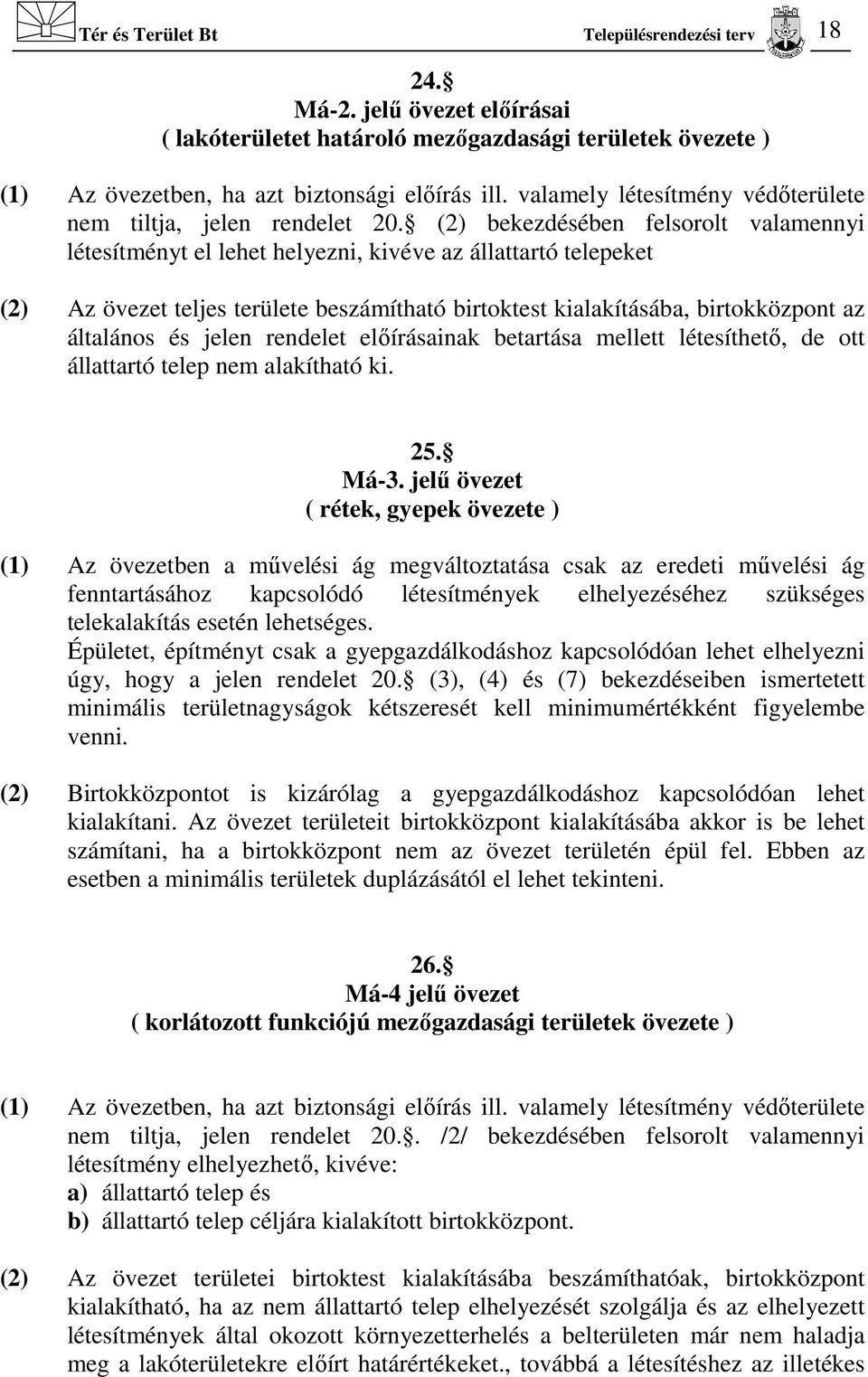 (2) bekezdésében felsorolt valamennyi létesítményt el lehet helyezni, kivéve az állattartó telepeket (2) Az övezet teljes területe beszámítható birtoktest kialakításába, birtokközpont az általános és