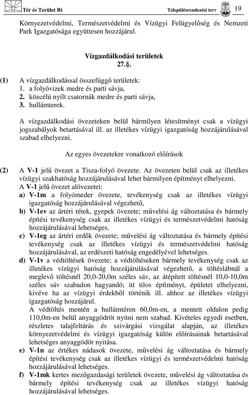 A vízgazdálkodási övezeteken belül bármilyen létesítményt csak a vízügyi jogszabályok betartásával ill. az illetékes vízügyi igazgatóság hozzájárulásával szabad elhelyezni.