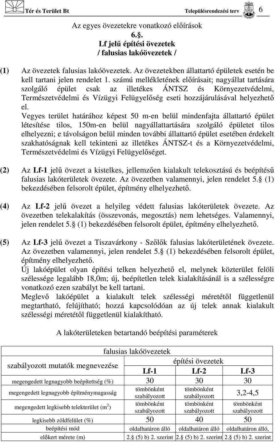 számú mellékletének előírásait; nagyállat tartására szolgáló épület csak az illetékes ÁNTSZ és Környezetvédelmi, Természetvédelmi és Vízügyi Felügyelőség eseti hozzájárulásával helyezhető el.