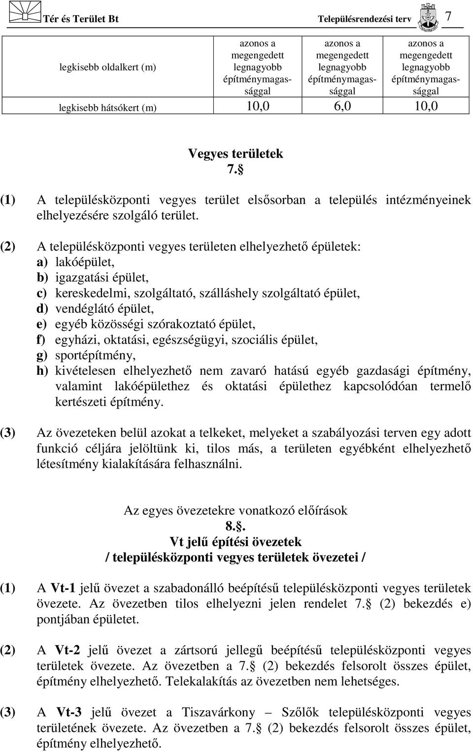 (2) A településközponti vegyes területen elhelyezhető épületek: a) lakóépület, b) igazgatási épület, c) kereskedelmi, szolgáltató, szálláshely szolgáltató épület, d) vendéglátó épület, e) egyéb